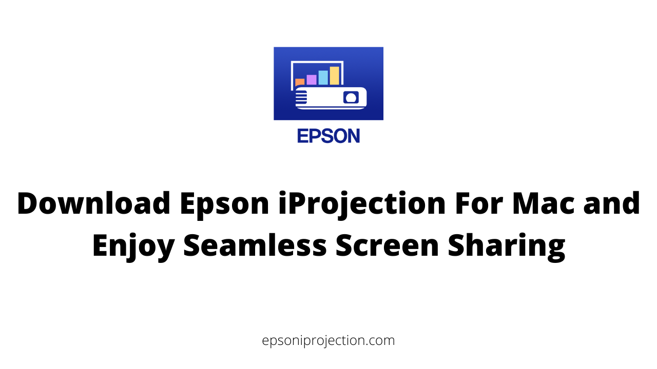 Download Epson iProjection For Mac and Enjoy Seamless Screen Sharing